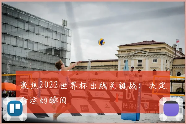 聚焦2022世界杯出线关键战：决定命运的瞬间