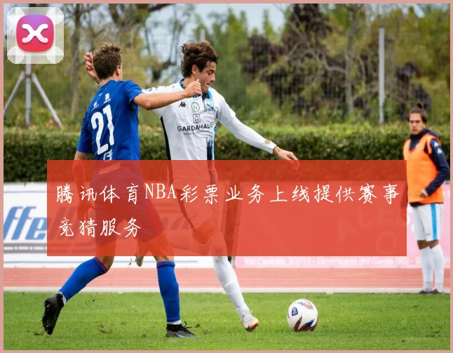 腾讯体育NBA彩票业务上线提供赛事竞猜服务