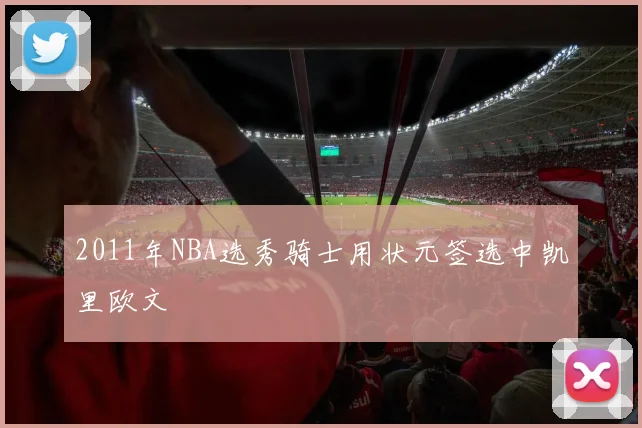 2011年NBA选秀骑士用状元签选中凯里欧文
