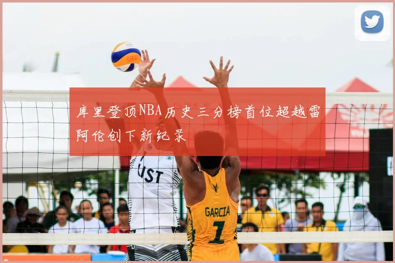 库里登顶NBA历史三分榜首位超越雷阿伦创下新纪录