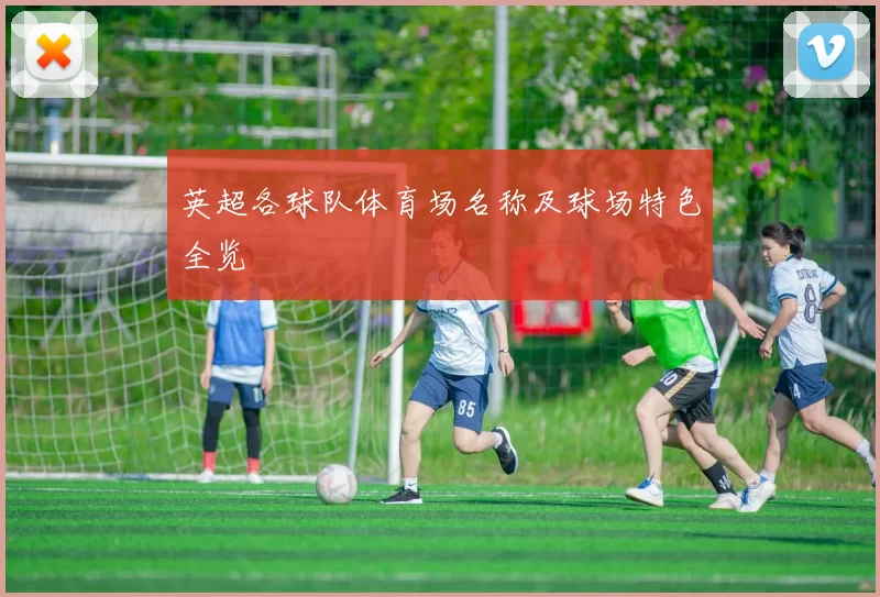 英超各球队体育场名称及球场特色全览