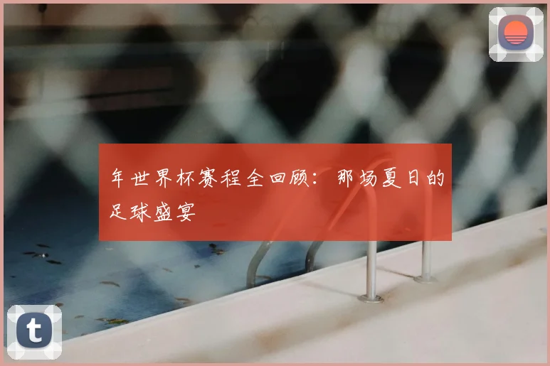年世界杯赛程全回顾：那场夏日的足球盛宴