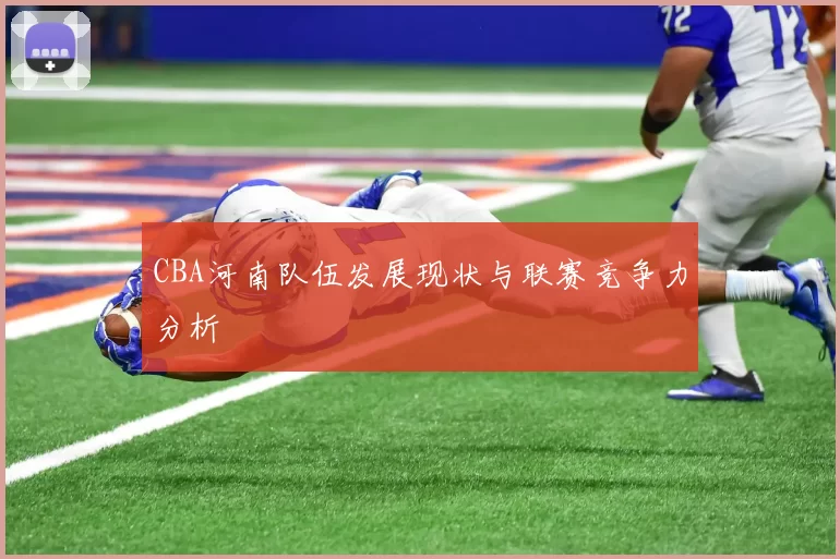 CBA河南队伍发展现状与联赛竞争力分析