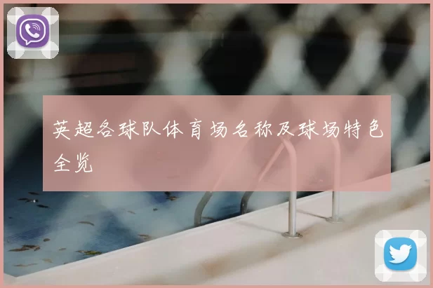 英超各球队体育场名称及球场特色全览