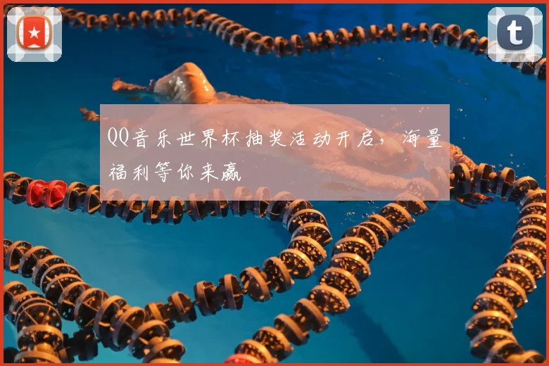 QQ音乐世界杯抽奖活动开启，海量福利等你来赢