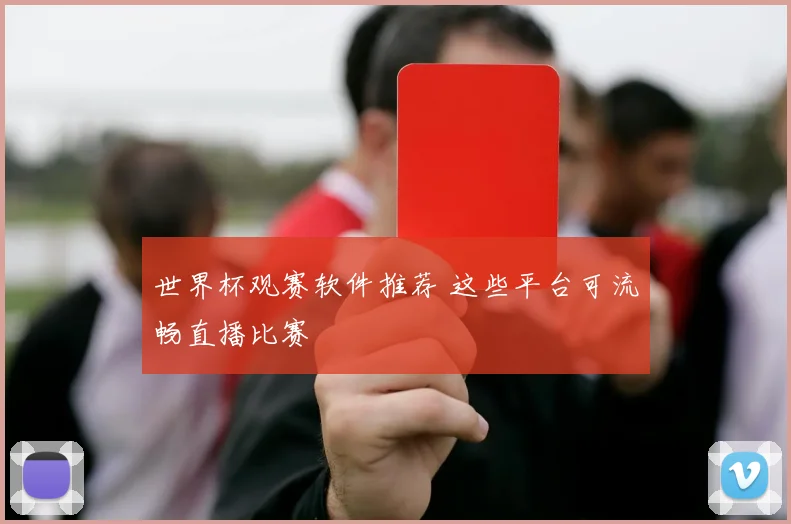 世界杯观赛软件推荐 这些平台可流畅直播比赛