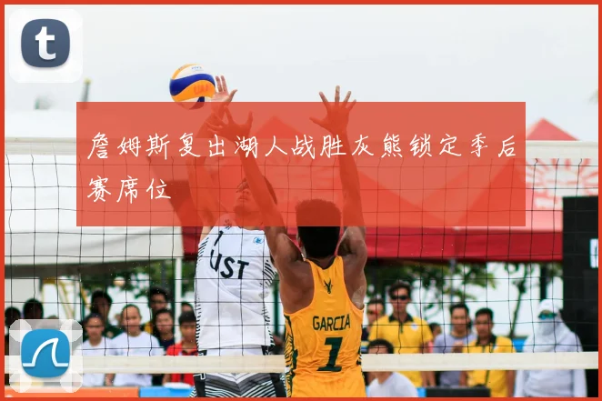 詹姆斯复出湖人战胜灰熊锁定季后赛席位