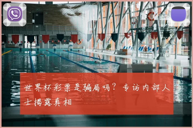 世界杯彩票是骗局吗？专访内部人士揭露真相