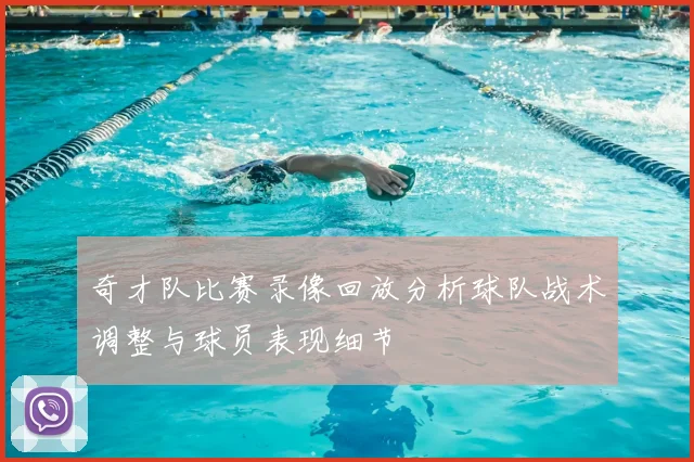 奇才队比赛录像回放分析球队战术调整与球员表现细节
