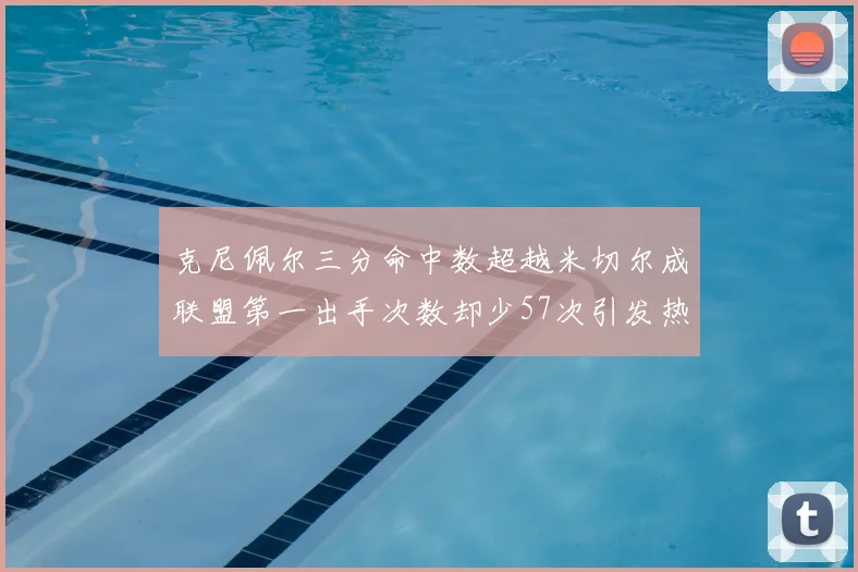 克尼佩尔三分命中数超越米切尔成联盟第一出手次数却少57次引发热议